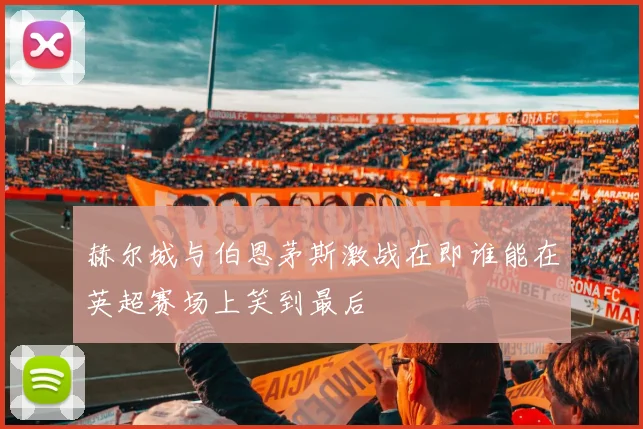 赫尔城与伯恩茅斯激战在即谁能在英超赛场上笑到最后