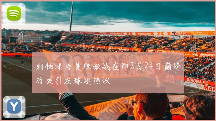 利物浦与曼联激战在即2月24日巅峰对决引发球迷热议