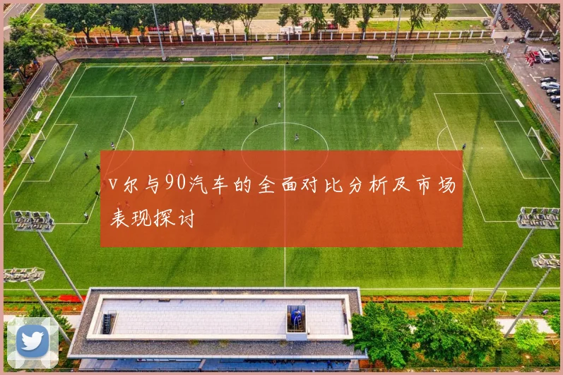 v尔与90汽车的全面对比分析及市场表现探讨
