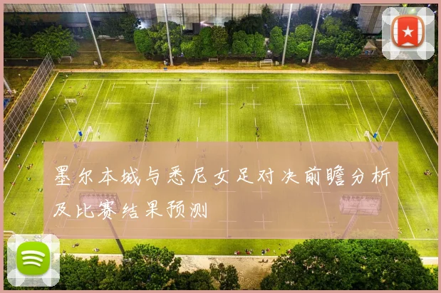墨尔本城与悉尼女足对决前瞻分析及比赛结果预测