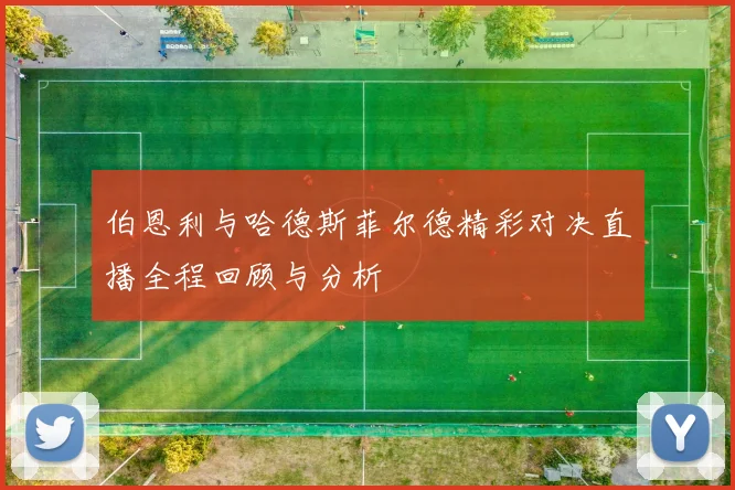 伯恩利与哈德斯菲尔德精彩对决直播全程回顾与分析